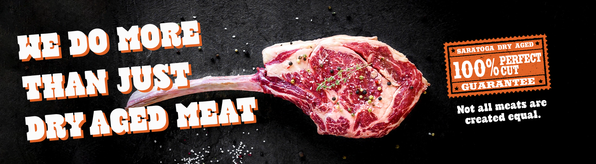 Saratoga Dry Aged Cuts. We are the meat guys!